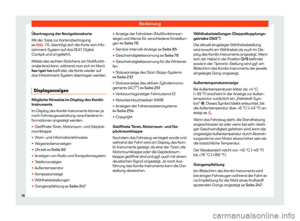 Seat Ibiza 2019  Betriebsanleitung (in German) Bedienung
Übertragung der Navigationskarte
Mit der T ast
e zur Kartenübertragung
›››  Abb. 70, überträgt sich die Karte vom Info-
tainment-System auf das SEAT Digital
Cockpit und umgekehrt.
