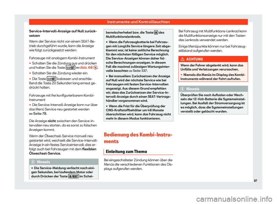 Seat Ibiza 2019  Betriebsanleitung (in German) Instrumente und Kontrollleuchten
Service-Intervall-Anzeige auf Null zurück-
setz en
W
enn der Service nicht von einem SEAT-Be-
trieb durchgeführt wurde, kann die Anzeige
wie folgt zurückgesetzt wer