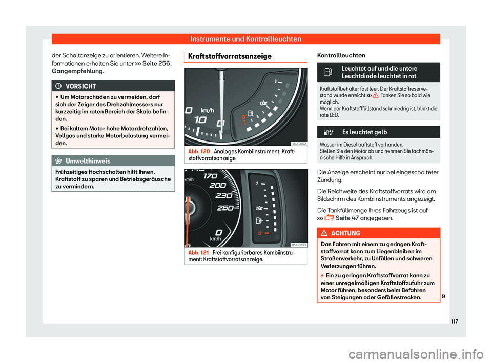 Seat Ibiza 2018  Betriebsanleitung (in German) Instrumente und Kontrollleuchten
der Schaltanzeige zu orientieren. Weitere In-
f ormationen erhalt
en Sie unt
er 