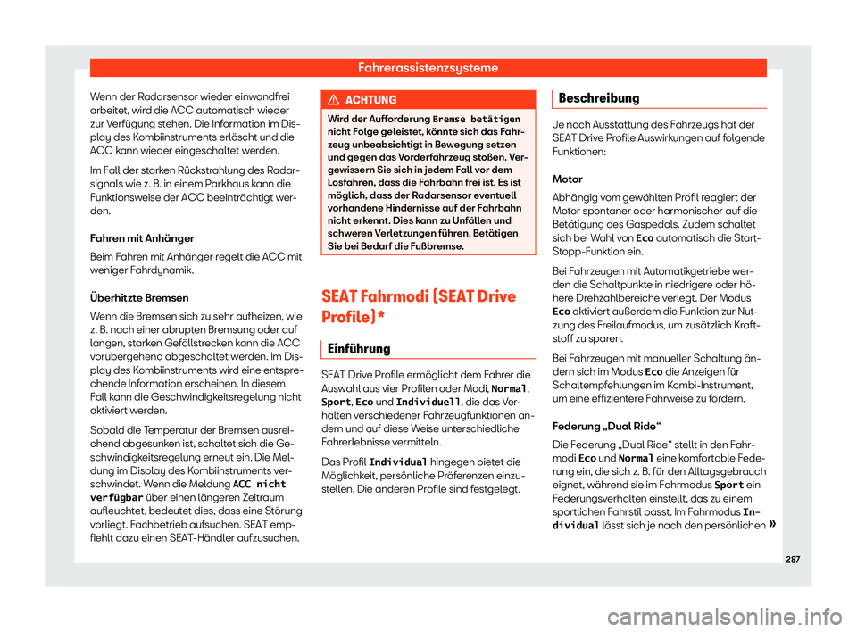 Seat Ibiza 2018  Betriebsanleitung (in German) Fahrerassistenzsysteme
Wenn der Radarsensor wieder einwandfrei
arbeit et, wir
d die ACC aut
omatisch wieder
zur Verf