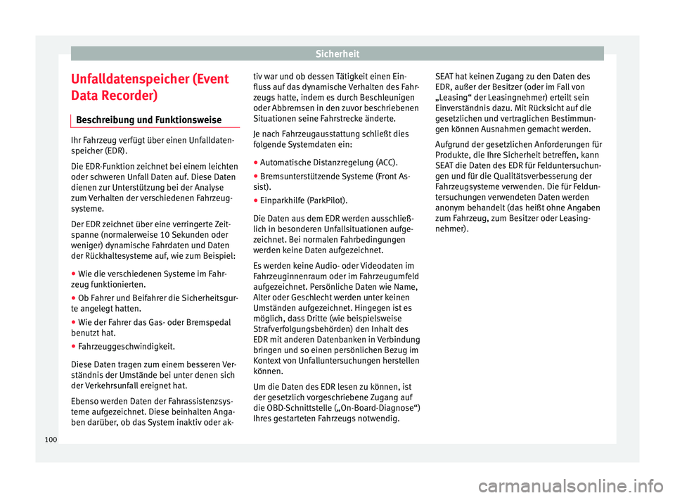 Seat Ibiza 2017  Betriebsanleitung (in German) Sicherheit
Unfalldatenspeicher (Event
Dat a R
ec
order)
Beschreibung und Funktionsweise Ihr Fahrzeug verfügt über einen Unfalldaten-
speic
her (EDR).
Die EDR

-Funktion zeichnet bei einem leichten
o