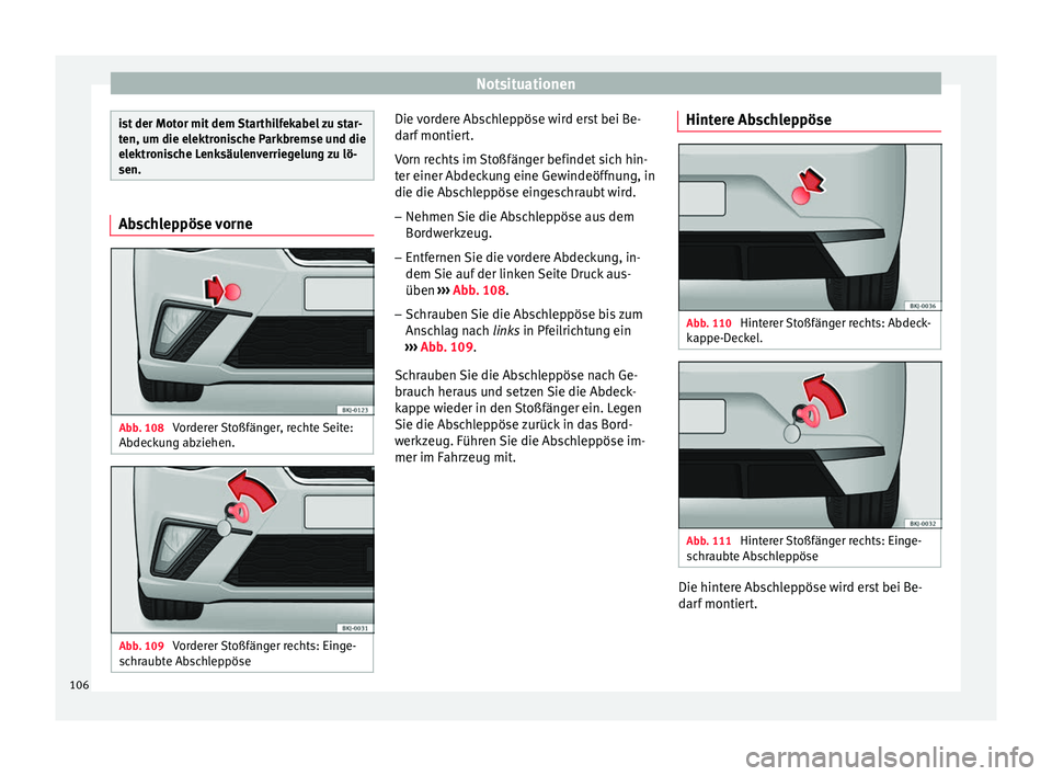 Seat Ibiza 2017 Betriebsanleitung (in German) Notsituationen
ist der Motor mit dem Starthilfekabel zu star-
ten, um die el
ektr
onische Parkbremse und die
elektronische Lenksäulenverriegelung zu lö-
sen. Abschleppöse vorne
Abb. 108
Vorderer S Seat Ibiza 2017 Betriebsanleitung (in German) Notsituationen
ist der Motor mit dem Starthilfekabel zu star-
ten, um die el
ektr
onische Parkbremse und die
elektronische Lenksäulenverriegelung zu lö-
sen. Abschleppöse vorne
Abb. 108
Vorderer S