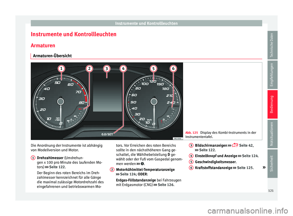 Seat Ibiza 2017 Betriebsanleitung (in German) Instrumente und Kontrollleuchten
Instrumente und Kontrollleuchten
Arm at
ur
en
Armaturen-Übersicht Abb. 125
Display des Kombi-Instruments in der
Ins trument
entafel. Die Anordnung der Instrumente i Seat Ibiza 2017 Betriebsanleitung (in German) Instrumente und Kontrollleuchten
Instrumente und Kontrollleuchten
Arm at
ur
en
Armaturen-Übersicht Abb. 125
Display des Kombi-Instruments in der
Ins trument
entafel. Die Anordnung der Instrumente i