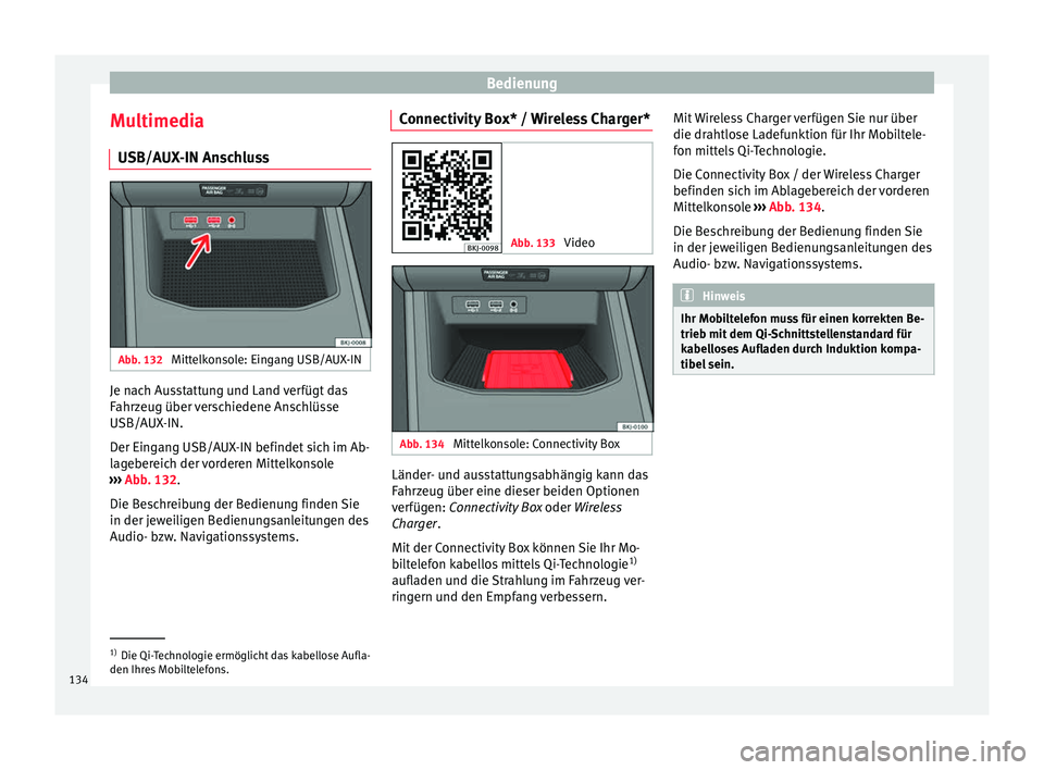 Seat Ibiza 2017 Betriebsanleitung (in German) Bedienung
Multimedia USB/A UX
-IN An
schlussAbb. 132
Mittelkonsole: Eingang USB/AUX-IN Je nach Ausstattung und Land verfügt das
F
ahr
z
eug über verschiedene Anschlüsse
USB/AUX-IN.
Der Eingang US Seat Ibiza 2017 Betriebsanleitung (in German) Bedienung
Multimedia USB/A UX
-IN An
schlussAbb. 132
Mittelkonsole: Eingang USB/AUX-IN Je nach Ausstattung und Land verfügt das
F
ahr
z
eug über verschiedene Anschlüsse
USB/AUX-IN.
Der Eingang US