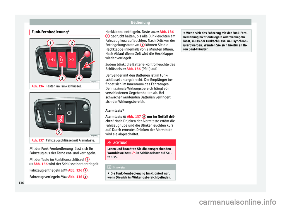 Seat Ibiza 2017 Betriebsanleitung (in German) Bedienung
Funk-Fernbedienung* Abb. 136
Tasten im Funkschlüssel. Abb. 137
Fahrzeugschlüssel mit Alarmtaste. Mit der Funk-Fernbedienung lässt sich Ihr
F
ahr
z
eug aus der Ferne ent- und verriegeln. Seat Ibiza 2017 Betriebsanleitung (in German) Bedienung
Funk-Fernbedienung* Abb. 136
Tasten im Funkschlüssel. Abb. 137
Fahrzeugschlüssel mit Alarmtaste. Mit der Funk-Fernbedienung lässt sich Ihr
F
ahr
z
eug aus der Ferne ent- und verriegeln.