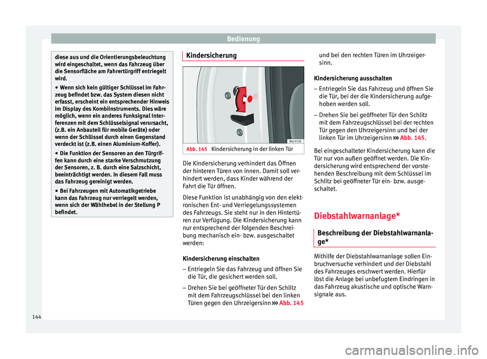 Seat Ibiza 2017 Betriebsanleitung (in German) Bedienung
diese aus und die Orientierungsbeleuchtung
wir
d ein
geschaltet, wenn das Fahrzeug über
die Sensorfläche am Fahrertürgriff entriegelt
wird.
● Wenn sich kein gültiger Schlüssel im Fahr Seat Ibiza 2017 Betriebsanleitung (in German) Bedienung
diese aus und die Orientierungsbeleuchtung
wir
d ein
geschaltet, wenn das Fahrzeug über
die Sensorfläche am Fahrertürgriff entriegelt
wird.
● Wenn sich kein gültiger Schlüssel im Fahr