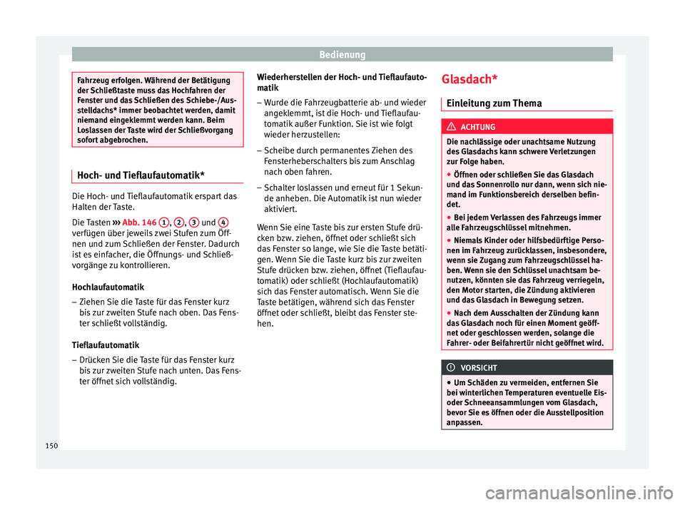 Seat Ibiza 2017  Betriebsanleitung (in German) Bedienung
Fahrzeug erfolgen. Während der Betätigung
der Sc
h
ließtaste muss das Hochfahren der
Fenster und das Schließen des Schiebe-/Aus-
stelldachs* immer beobachtet werden, damit
niemand eingek