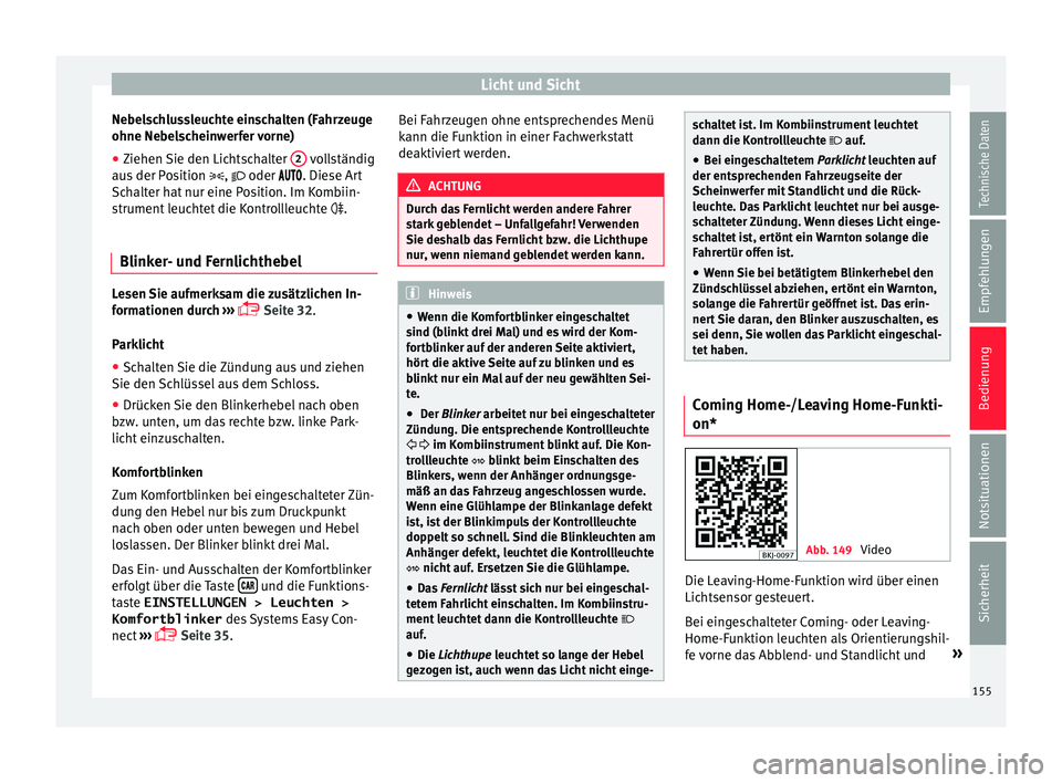 Seat Ibiza 2017  Betriebsanleitung (in German) Licht und Sicht
Nebelschlussleuchte einschalten (Fahrzeuge
ohne Ne bel
s
cheinwerfer vorne)
● Ziehen Sie den Lichtschalter  2  vollständig
au s
 der P

osition  ,  oder . Diese Ar