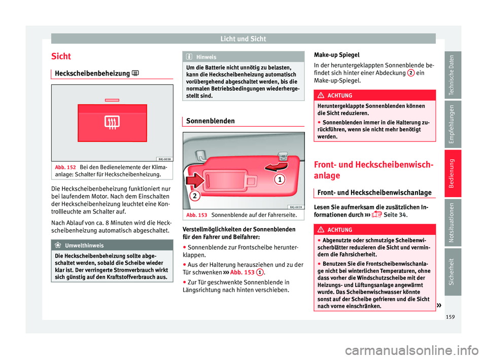 Seat Ibiza 2017  Betriebsanleitung (in German) Licht und Sicht
Sicht Hec k
s
cheibenbeheizung  Abb. 152 
Bei den Bedienelemente der Klima-
an l
ag

e: Schalter für Heckscheibenheizung. Die Heckscheibenbeheizung funktioniert nur
bei l
auf
endem