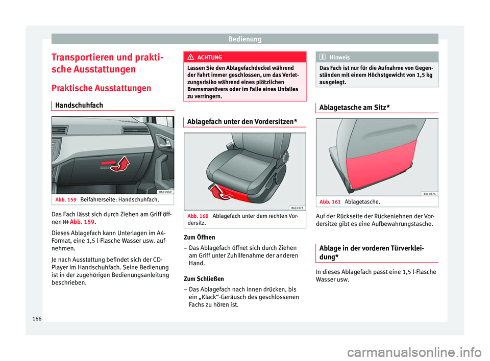 Seat Ibiza 2017  Betriebsanleitung (in German) Bedienung
Transportieren und prakti-
s c
he Au
sstattungen
Praktische Ausstattungen Handschuhfach Abb. 159 
Beifahrerseite: Handschuhfach. Das Fach lässt sich durch Ziehen am Griff öff-
nen 
››
