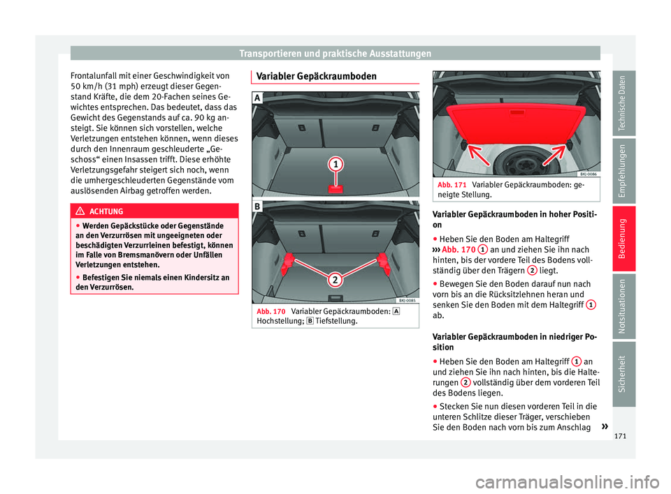 Seat Ibiza 2017  Betriebsanleitung (in German) Transportieren und praktische Ausstattungen
Frontalunfall mit einer Geschwindigkeit von
50 km/h (31 mph) er z
eug
t dieser Gegen-
stand Kräfte, die dem 20-Fachen seines Ge-
wichtes entsprechen. Das b