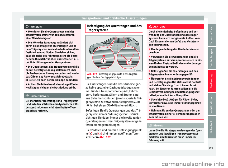 Seat Ibiza 2017  Betriebsanleitung (in German) Transportieren und praktische Ausstattungen
VORSICHT
● Montieren  Sie die Quer
stangen und das
Trägersystem immer vor dem Durchfahren
einer Waschanlage ab.
● Die Höhe des Fahrzeugs verändert si