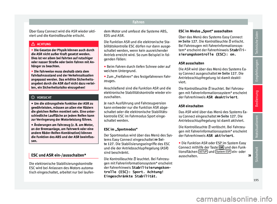 Seat Ibiza 2017  Betriebsanleitung (in German) Fahren
Über Easy Connect wird die ASR wieder akti-
v ier
t
 und die Kontrollleuchte erlischt. ACHTUNG
● Die Gesetz e der Ph

ysik können auch durch
die ASR nicht außer Kraft gesetzt werden.
Dies 