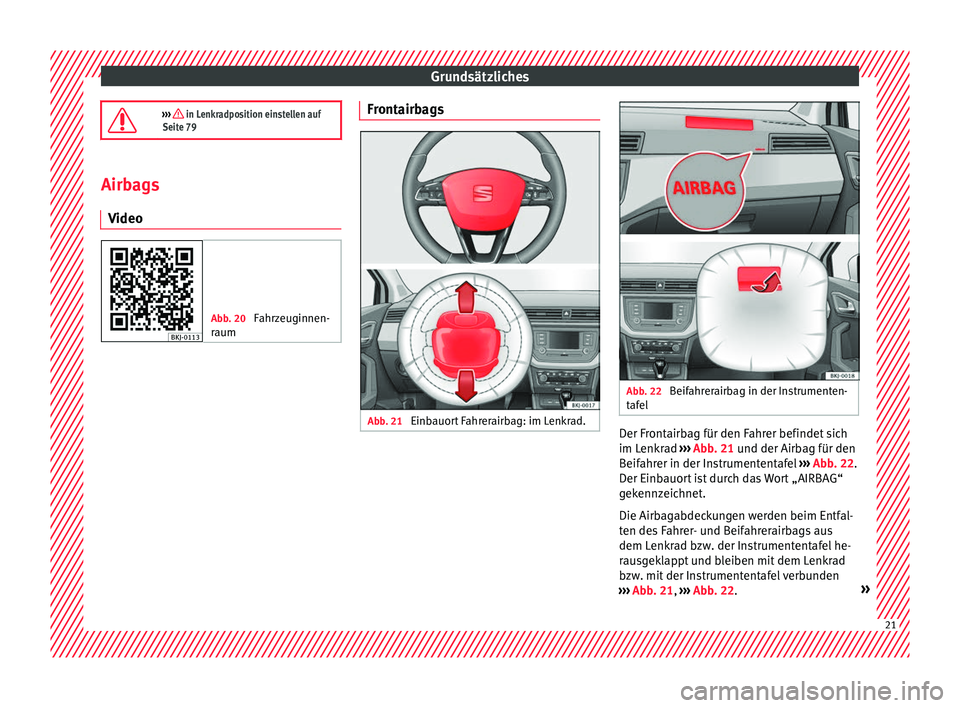 Seat Ibiza 2017 Betriebsanleitung (in German) Grundsätzliches
››› in Lenkradposition einstellen auf
Seite 79 Airbags
Video Abb. 20
Fahrzeuginnen-
r aum Frontairbags
Abb. 21
Einbauort Fahrerairbag: im Lenkrad. Abb. 22
Beifahrerairbag Seat Ibiza 2017 Betriebsanleitung (in German) Grundsätzliches
››› in Lenkradposition einstellen auf
Seite 79 Airbags
Video Abb. 20
Fahrzeuginnen-
r aum Frontairbags
Abb. 21
Einbauort Fahrerairbag: im Lenkrad. Abb. 22
Beifahrerairbag