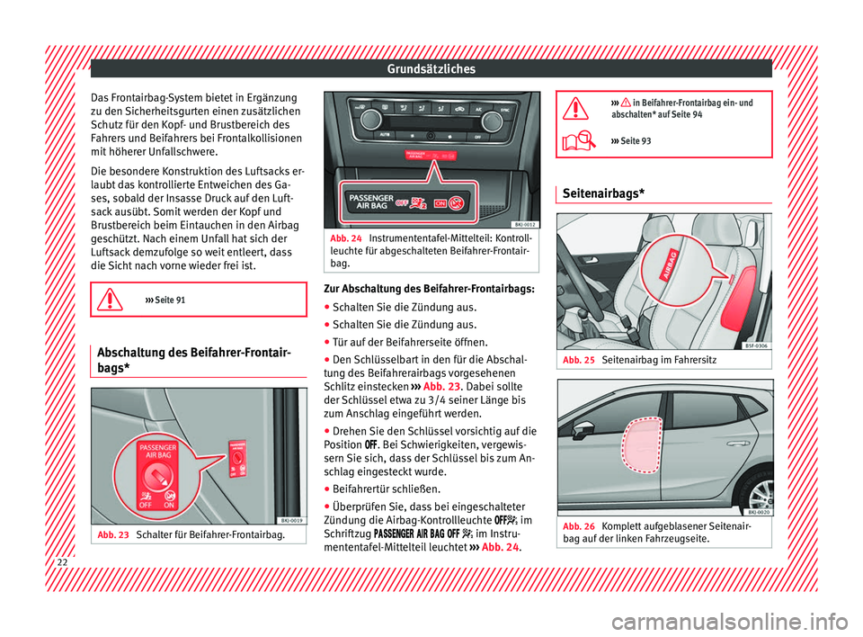 Seat Ibiza 2017 Betriebsanleitung (in German) Grundsätzliches
Das Frontairbag-System bietet in Ergänzung
z u den
Sic
herheitsgurten einen zusätzlichen
Schutz für den Kopf- und Brustbereich des
Fahrers und Beifahrers bei Frontalkollisionen
mi Seat Ibiza 2017 Betriebsanleitung (in German) Grundsätzliches
Das Frontairbag-System bietet in Ergänzung
z u den
Sic
herheitsgurten einen zusätzlichen
Schutz für den Kopf- und Brustbereich des
Fahrers und Beifahrers bei Frontalkollisionen
mi