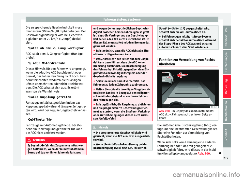 Seat Ibiza 2017 Betriebsanleitung (in German) Fahrerassistenzsysteme
Die zu speichernde Geschwindigkeit muss
minde s
t
ens 30 km/h (18 mph) betragen. Der
Geschwindigkeitsregler wird bei Geschwin-
digkeiten unter 20 km/h (12 mph) deakti-
viert.
Seat Ibiza 2017 Betriebsanleitung (in German) Fahrerassistenzsysteme
Die zu speichernde Geschwindigkeit muss
minde s
t
ens 30 km/h (18 mph) betragen. Der
Geschwindigkeitsregler wird bei Geschwin-
digkeiten unter 20 km/h (12 mph) deakti-
viert.