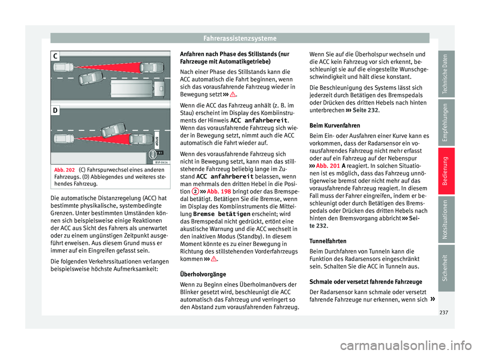 Seat Ibiza 2017 Betriebsanleitung (in German) Fahrerassistenzsysteme
Abb. 202
(C) Fahrspurwechsel eines anderen
F ahr
z
eugs. (D) Abbiegendes und weiteres ste-
hendes Fahrzeug. Die automatische Distanzregelung (ACC) hat
be
s
timmt
e physikalisc Seat Ibiza 2017 Betriebsanleitung (in German) Fahrerassistenzsysteme
Abb. 202
(C) Fahrspurwechsel eines anderen
F ahr
z
eugs. (D) Abbiegendes und weiteres ste-
hendes Fahrzeug. Die automatische Distanzregelung (ACC) hat
be
s
timmt
e physikalisc