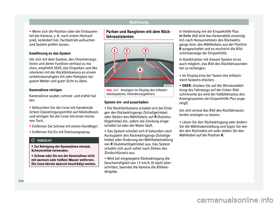 Seat Ibiza 2017  Betriebsanleitung (in German) Bedienung
● Wenn s
ic
h die Position oder der Einbauwin-
kel der Kamera, z. B. nach einem Heckauf-
prall, verändert hat. Fachbetrieb aufsuchen
und System prüfen lassen.
Gewöhnung an das System
Um