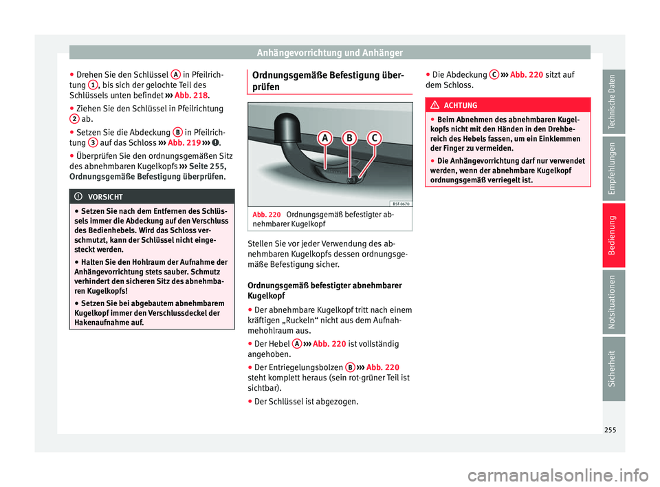 Seat Ibiza 2017  Betriebsanleitung (in German) Anhängevorrichtung und Anhänger
● Dr ehen 
Sie den 
Schlüssel A  in Pfeilrich-
t u
n
g  1 , bis sich der gelochte Teil des
Sc h
lüs
sels unten befindet  ››› Abb. 218.
● Ziehen Sie den Sc