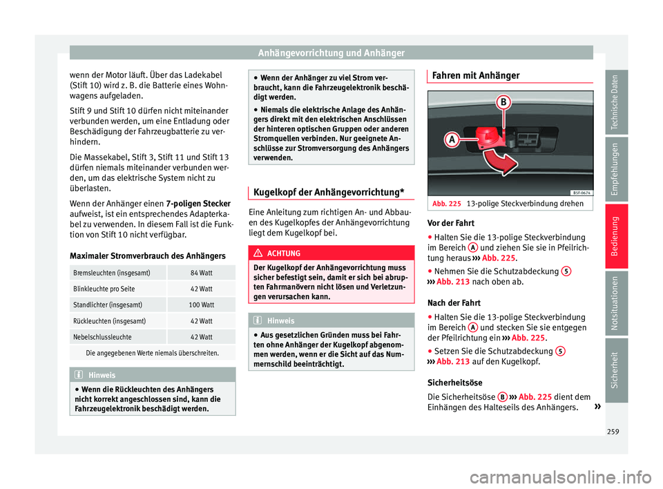 Seat Ibiza 2017  Betriebsanleitung (in German) Anhängevorrichtung und Anhänger
wenn der Motor läuft. Über das Ladekabel
(Stif t
 10) w
ird z. B. die Batterie eines Wohn-
wagens aufgeladen.
Stift 9 und Stift 10 dürfen nicht miteinander
verbund