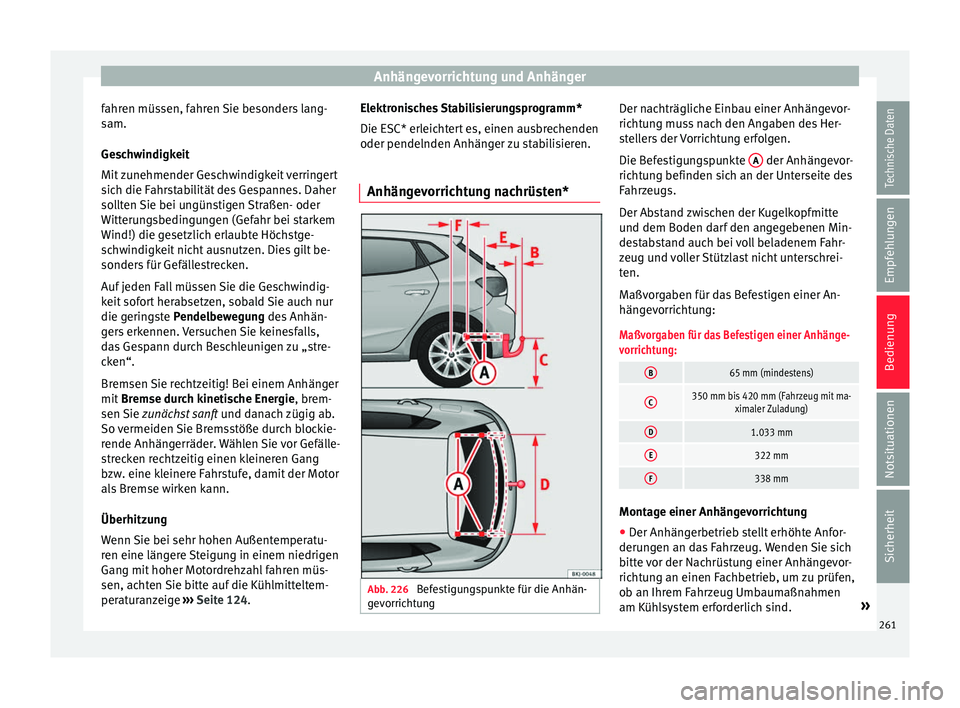 Seat Ibiza 2017  Betriebsanleitung (in German) Anhängevorrichtung und Anhänger
fahren müssen, fahren Sie besonders lang-
s am.
Ge s
chwindigkeit
Mit zunehmender Geschwindigkeit verringert
sich die Fahrstabilität des Gespannes. Daher
sollten Si