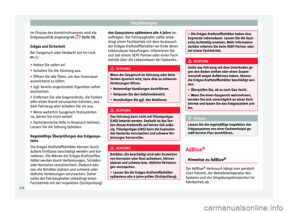 Seat Ibiza 2017  Betriebsanleitung (in German) Empfehlungen
Im Display des Kombiinstruments wird die
Er dg
a
squalität angezeigt  ››› 
 Seite 38.
Erdgas und Sicherheit
Bei Gasgeruch oder Verdacht auf ein Leck
›››  :
● Halten Sie 