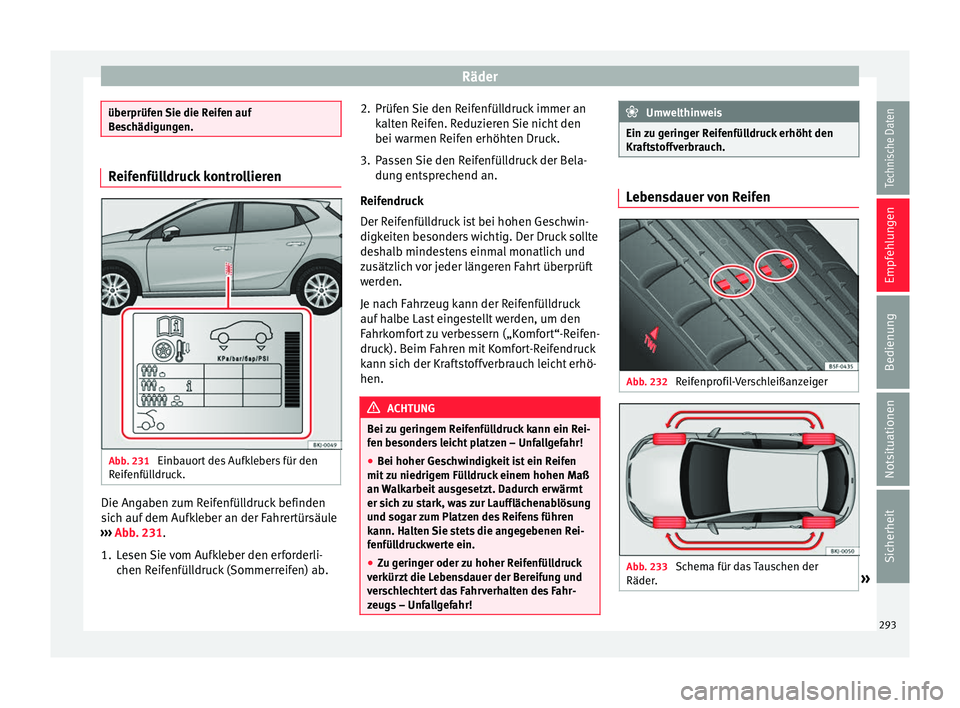 Seat Ibiza 2017  Betriebsanleitung (in German) Räder
überprüfen Sie die Reifen auf
Be
s
chädigungen. Reifenfülldruck kontrollieren
Abb. 231 
Einbauort des Aufklebers für den
R eif
enfül

ldruck. Die Angaben zum Reifenfülldruck befinden
s
i