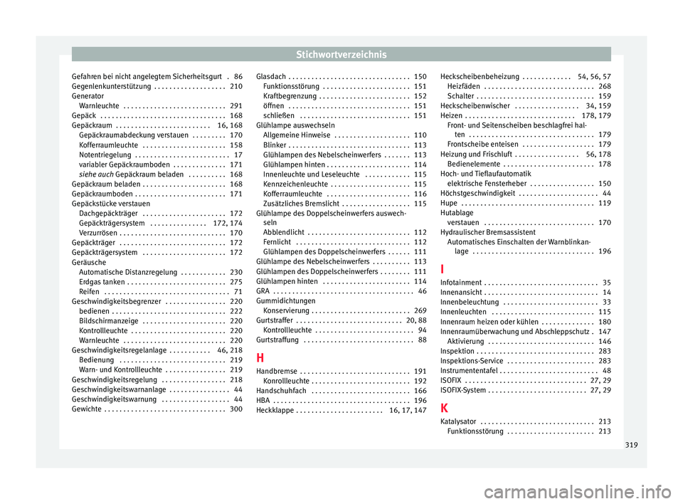 Seat Ibiza 2017  Betriebsanleitung (in German) Stichwortverzeichnis
Gefahren bei nicht angelegtem Sicherheitsgurt  . 86
Ge g
en
lenkunterstützung  . . . . . . . . . . . . . . . . . . . 210
Generator Warnleuchte  . . . . . . . . . . . . . . . . . 