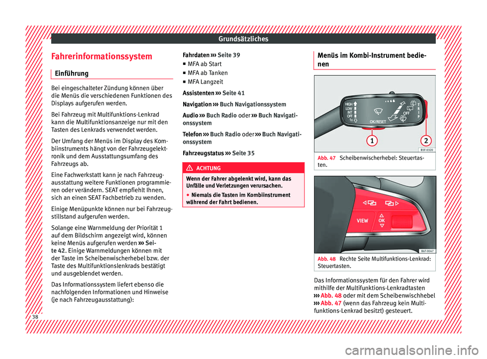 Seat Ibiza 2017  Betriebsanleitung (in German) Grundsätzliches
Fahrerinformationssystem Einführu n
g Bei eingeschalteter Zündung können über
die Menüs
 die 
verschiedenen Funktionen des
Displays aufgerufen werden.
Bei Fahrzeug mit Multifunkt