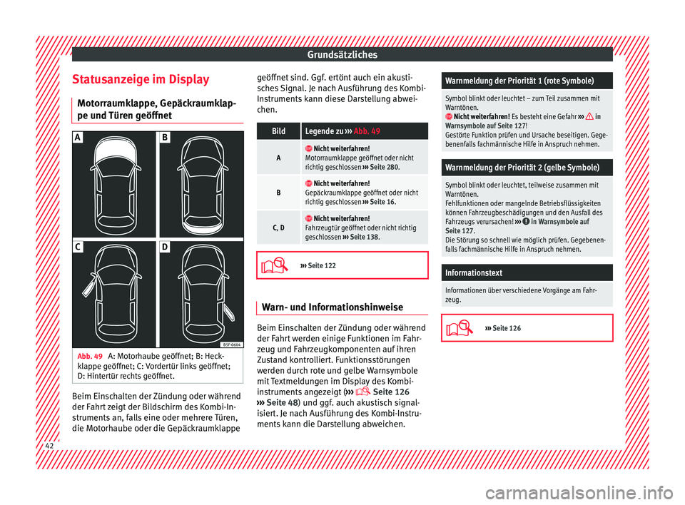 Seat Ibiza 2017 Betriebsanleitung (in German) Grundsätzliches
Statusanzeige im Display Mot orr
aumk
lappe, Gepäckraumklap-
pe und Türen geöffnet Abb. 49
A: Motorhaube geöffnet; B: Heck-
k l
ap
pe geöffnet; C: Vordertür links geöffnet;
D Seat Ibiza 2017 Betriebsanleitung (in German) Grundsätzliches
Statusanzeige im Display Mot orr
aumk
lappe, Gepäckraumklap-
pe und Türen geöffnet Abb. 49
A: Motorhaube geöffnet; B: Heck-
k l
ap
pe geöffnet; C: Vordertür links geöffnet;
D