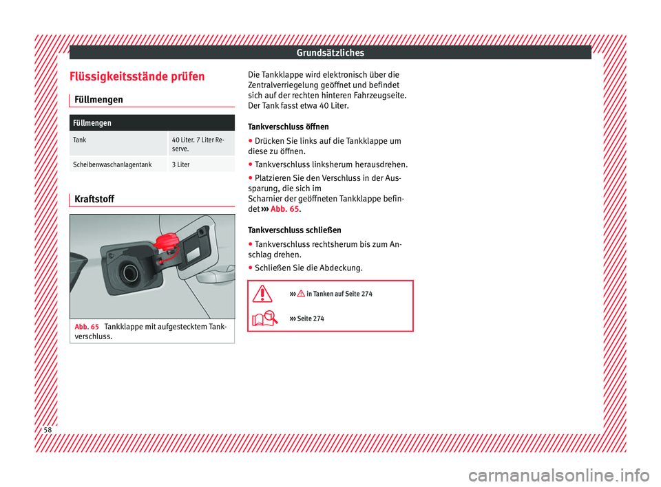 Seat Ibiza 2017 Betriebsanleitung (in German) Grundsätzliches
Flüssigkeitsstände prüfen Fül lmen
g
en
Füllmengen
Tank40 Liter. 7 Liter Re-
serve.
Scheibenwaschanlagentank3 LiterKraftstoff
Abb. 65
Tankklappe mit aufgestecktem Tank-
v er
s
Seat Ibiza 2017 Betriebsanleitung (in German) Grundsätzliches
Flüssigkeitsstände prüfen Fül lmen
g
en
Füllmengen
Tank40 Liter. 7 Liter Re-
serve.
Scheibenwaschanlagentank3 LiterKraftstoff
Abb. 65
Tankklappe mit aufgestecktem Tank-
v er
s