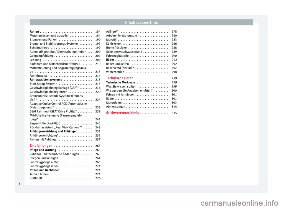 Seat Ibiza 2017  Betriebsanleitung (in German) Inhaltsverzeichnis
Fahren  . . . . . . . . . . . . . . . . . . . . . . . . . . . . . . . . . 184
Motor anlassen und abstellen  . . . . . . . . . . . . . . 184
Bremsen und Parken  . . . . . . . . . . .