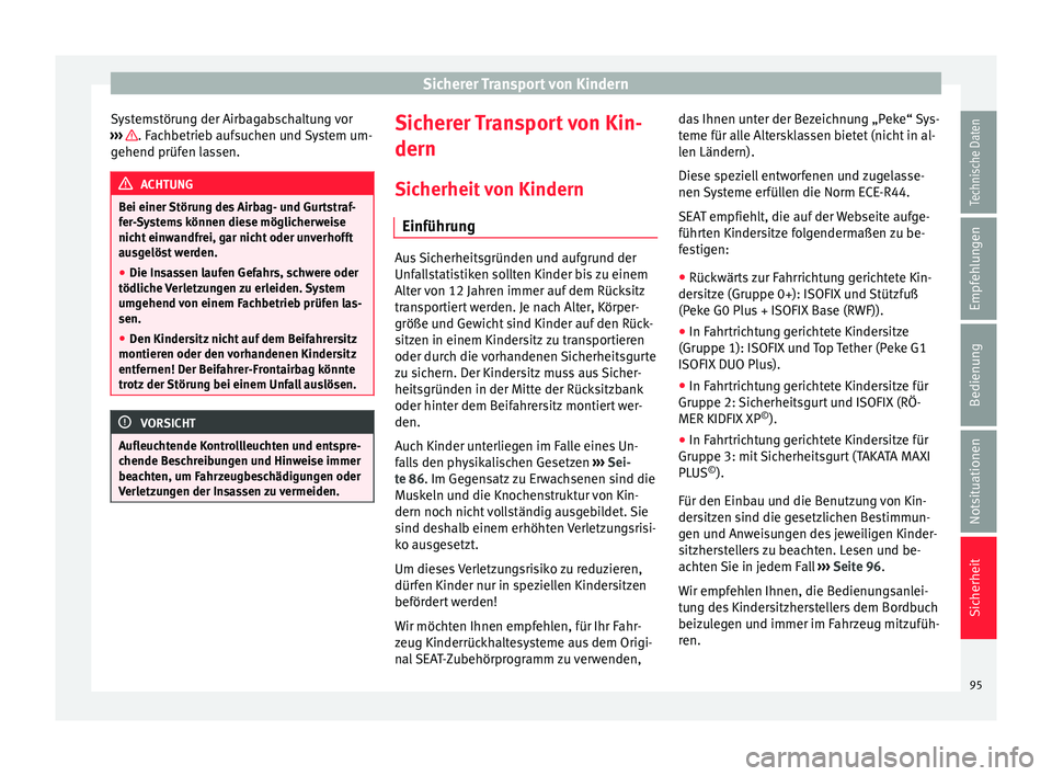 Seat Ibiza 2017  Betriebsanleitung (in German) Sicherer Transport von Kindern
Systemstörung der Airbagabschaltung vor
› ›
›
  . Fachbetrieb aufsuchen und System um-
g ehend prüf
en l
assen. ACHTUNG
Bei einer Störung des Airbag- und Gurtst