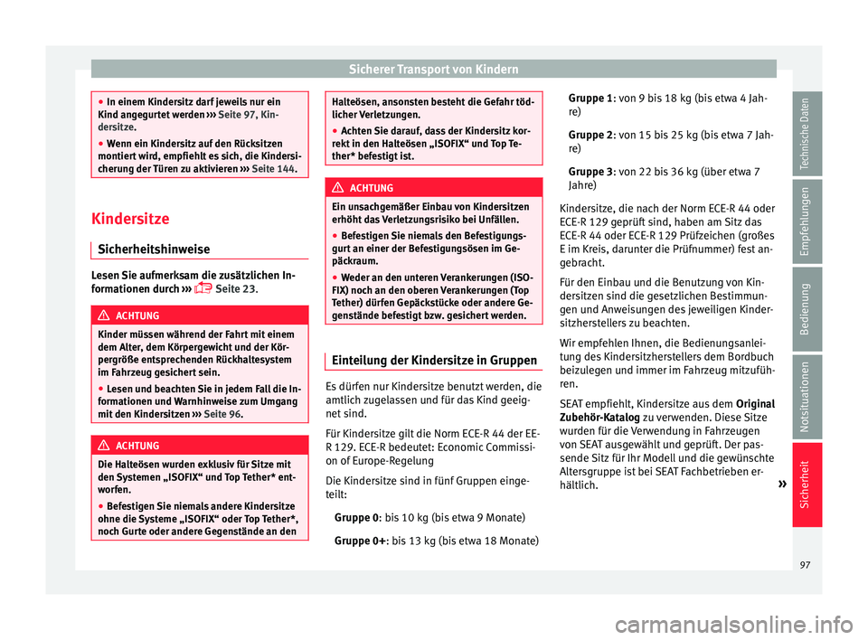 Seat Ibiza 2017  Betriebsanleitung (in German) Sicherer Transport von Kindern
●
In einem Kinders itz
 darf jeweils nur ein
Kind angegurtet werden  ››› Seite 97, Kin-
dersitze.
● Wenn ein Kindersitz auf den Rücksitzen
montiert w
 ird, em