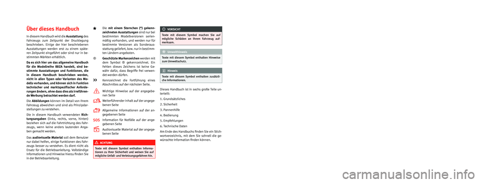 Seat Ibiza SC 2016  Betriebsanleitung (in German) Die SEAT S.A. arbeitet ständig an der Weiterentwicklung aller Typen und Modelle. Bitte haben Sie Verständnis dafür, dass jederzeit 
Änderungen des Lieferumfangs in Form, Ausstattung und Technik m�