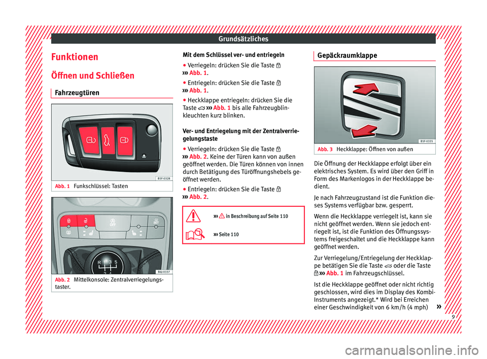 Seat Ibiza 5D 2016  Betriebsanleitung (in German) Grundsätzliches
Funktionen
Öff nen u
nd 
Schließen
Fahrzeugtüren Abb. 1 
Funkschlüssel: Tasten Abb. 2 
Mittelkonsole: Zentralverriegelungs-
t a
s

ter. Mit dem Schlüssel ver- und entriegeln
● 