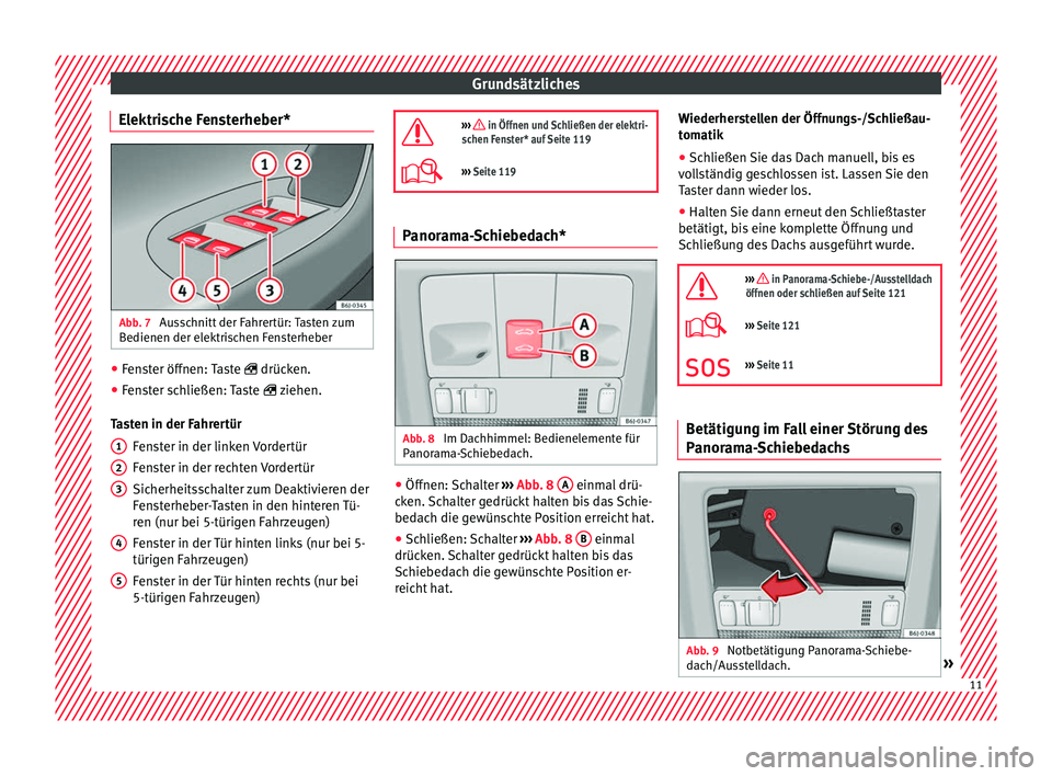 Seat Ibiza 5D 2016 Betriebsanleitung (in German) Grundsätzliches
Elektrische Fensterheber* Abb. 7
Ausschnitt der Fahrertür: Tasten zum
B edienen der el
ektri
schen Fensterheber●
Fenster öffnen: Taste drück
en.
● F
enster schließen: T Seat Ibiza 5D 2016 Betriebsanleitung (in German) Grundsätzliches
Elektrische Fensterheber* Abb. 7
Ausschnitt der Fahrertür: Tasten zum
B edienen der el
ektri
schen Fensterheber●
Fenster öffnen: Taste drück
en.
● F
enster schließen: T
