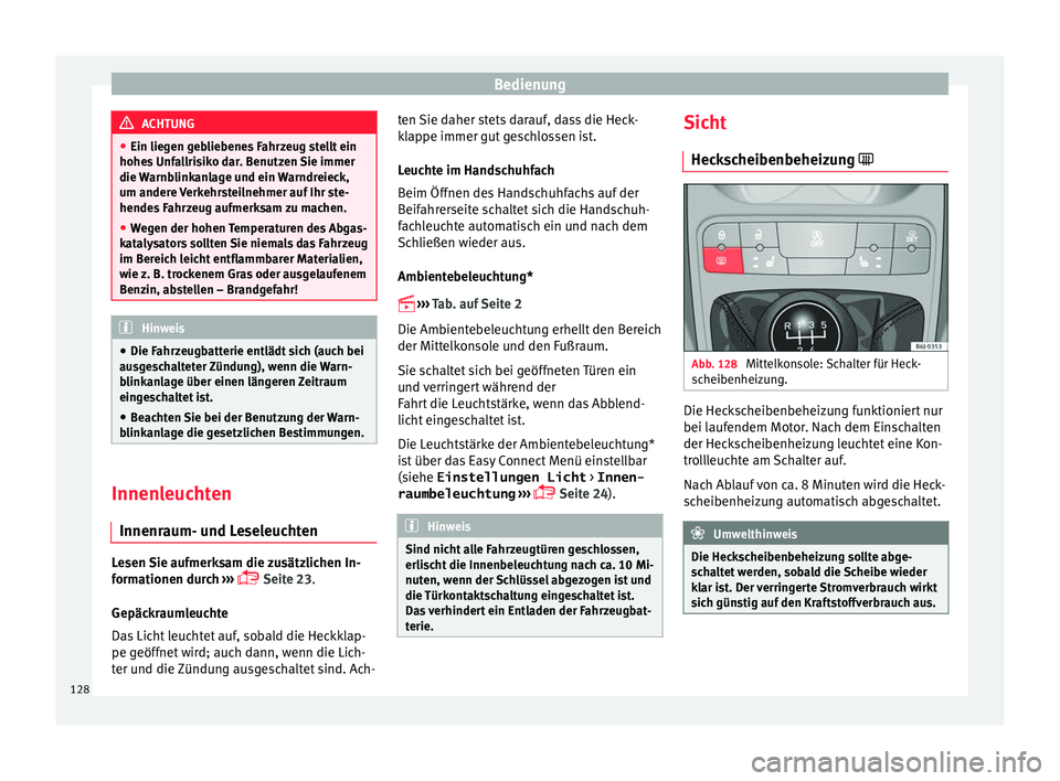 Seat Ibiza 5D 2016 Betriebsanleitung (in German) Bedienung
ACHTUNG
● Ein lieg en g
ebliebenes Fahrzeug stellt ein
hohes Unfallrisiko dar. Benutzen Sie immer
die Warnblinkanlage und ein Warndreieck,
um andere Verkehrsteilnehmer auf Ihr ste-
hendes Seat Ibiza 5D 2016 Betriebsanleitung (in German) Bedienung
ACHTUNG
● Ein lieg en g
ebliebenes Fahrzeug stellt ein
hohes Unfallrisiko dar. Benutzen Sie immer
die Warnblinkanlage und ein Warndreieck,
um andere Verkehrsteilnehmer auf Ihr ste-
hendes
