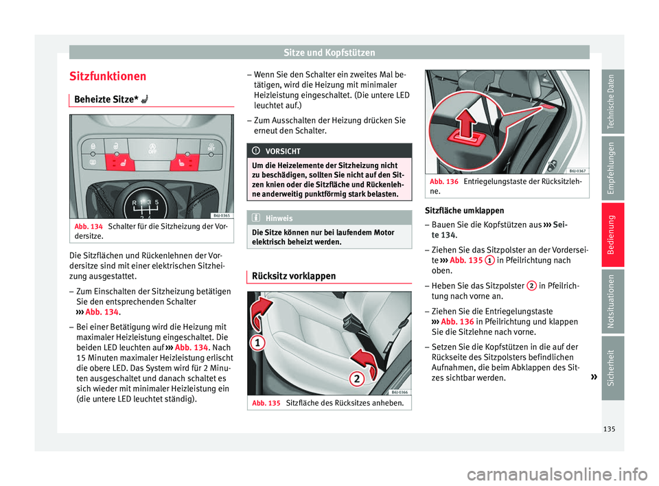 Seat Ibiza 5D 2016  Betriebsanleitung (in German) Sitze und Kopfstützen
Sitzfunktionen B eheiz
t
e Sitze*  Abb. 134 
Schalter für die Sitzheizung der Vor-
der s
itz

e. Die Sitzflächen und Rückenlehnen der Vor-
der
s
itz

e sind mit einer elek