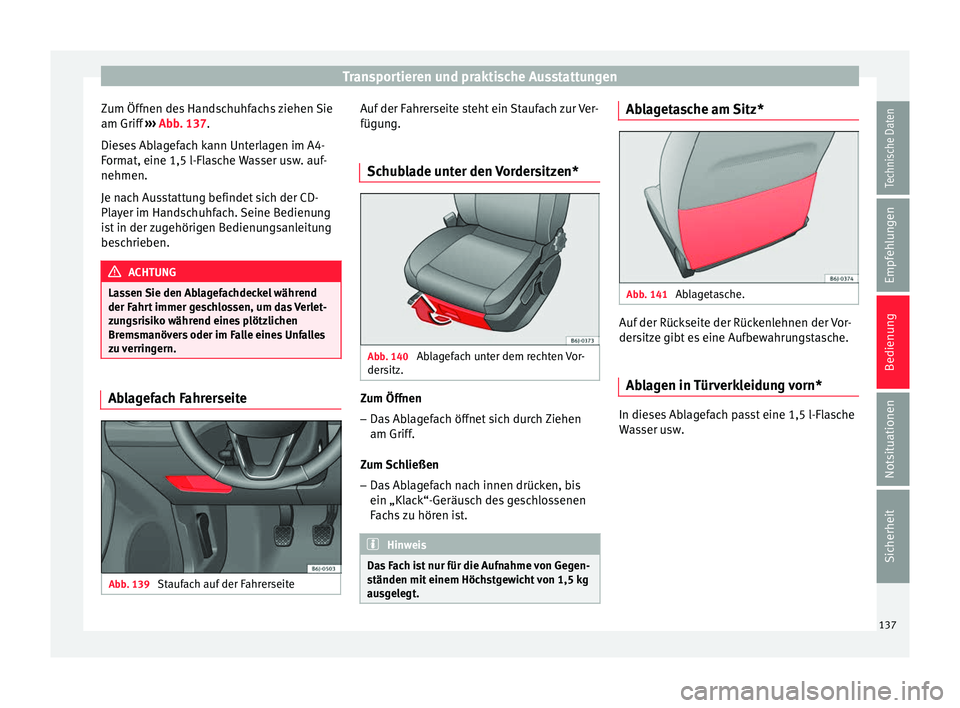 Seat Ibiza 5D 2016  Betriebsanleitung (in German) Transportieren und praktische Ausstattungen
Zum Öffnen des Handschuhfachs ziehen Sie
am Griff  
›
›
› Abb. 137.
Dieses Ablagefach kann Unterlagen im A4-
Format, eine 1,5 l-Flasche Wasser usw. a