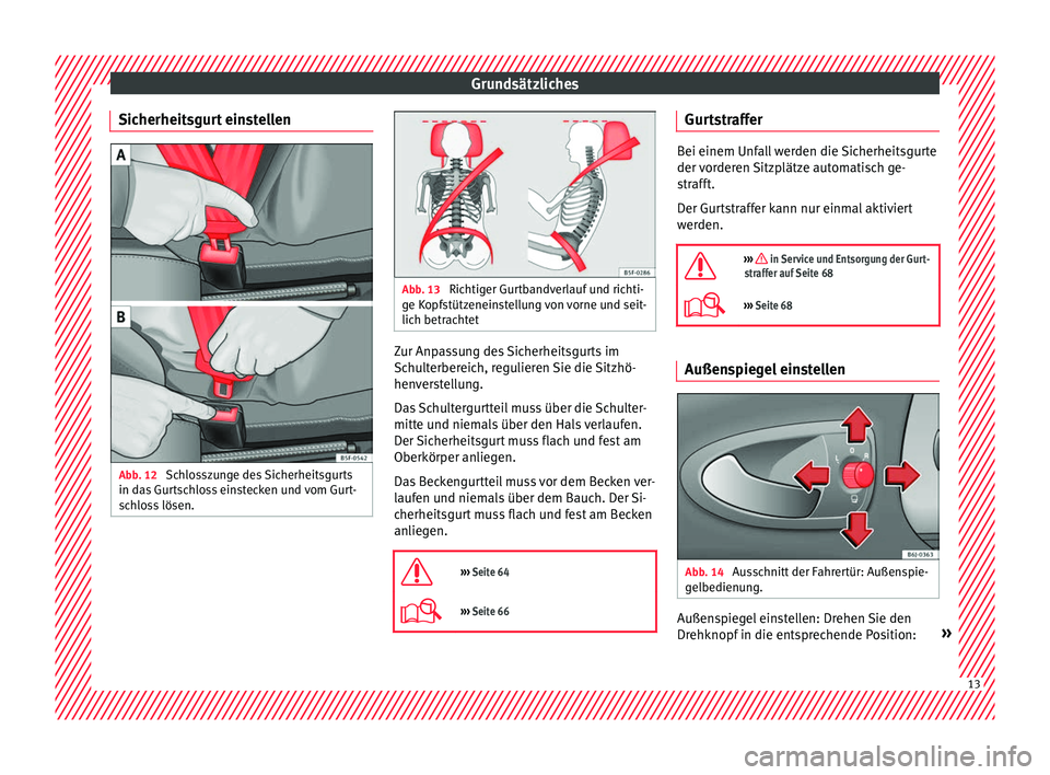 Seat Ibiza 5D 2016 Betriebsanleitung (in German) Grundsätzliches
Sicherheitsgurt einstellen Abb. 12
Schlosszunge des Sicherheitsgurts
in d a
s
Gurtschloss einstecken und vom Gurt-
schloss lösen. Abb. 13
Richtiger Gurtbandverlauf und richti-
ge Seat Ibiza 5D 2016 Betriebsanleitung (in German) Grundsätzliches
Sicherheitsgurt einstellen Abb. 12
Schlosszunge des Sicherheitsgurts
in d a
s
Gurtschloss einstecken und vom Gurt-
schloss lösen. Abb. 13
Richtiger Gurtbandverlauf und richti-
ge