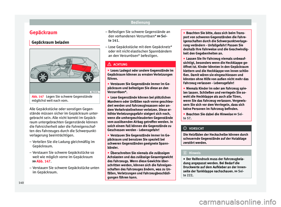 Seat Ibiza 5D 2016 Betriebsanleitung (in German) Bedienung
Gepäckraum Gepäc k
r
aum beladen Abb. 147
Legen Sie schwere Gegenstände
möglic hs
t
weit nach vorn. Alle Gepäckstücke oder sonstigen Gegen-
s
tände müs
sen s
icher im Gepäckraum Seat Ibiza 5D 2016 Betriebsanleitung (in German) Bedienung
Gepäckraum Gepäc k
r
aum beladen Abb. 147
Legen Sie schwere Gegenstände
möglic hs
t
weit nach vorn. Alle Gepäckstücke oder sonstigen Gegen-
s
tände müs
sen s
icher im Gepäckraum