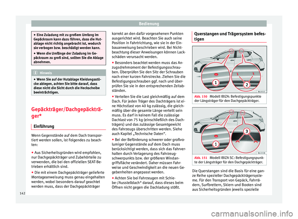 Seat Ibiza 5D 2016 Betriebsanleitung (in German) Bedienung
●
Eine Z u
ladung mit zu großem Umfang im
Gepäckraum kann dazu führen, dass die Hut-
ablage nicht richtig angebracht ist, wodurch
sie verbogen bzw. beschädigt werden kann.
● Wenn die Seat Ibiza 5D 2016 Betriebsanleitung (in German) Bedienung
●
Eine Z u
ladung mit zu großem Umfang im
Gepäckraum kann dazu führen, dass die Hut-
ablage nicht richtig angebracht ist, wodurch
sie verbogen bzw. beschädigt werden kann.
● Wenn die