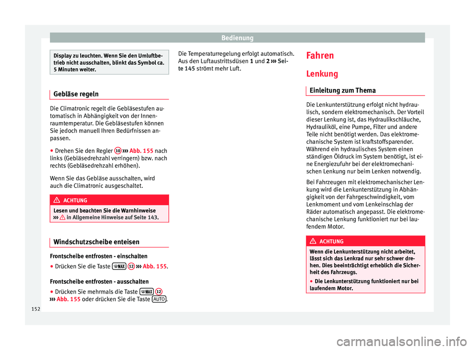 Seat Ibiza 5D 2016  Betriebsanleitung (in German) Bedienung
Display zu leuchten. Wenn Sie den Umluftbe-
trieb nic
ht
 ausschalten, blinkt das Symbol ca.
5 Minuten weiter. Gebläse regeln
Die Climatronic regelt die Gebläsestufen au-
tom
ati

sch in A