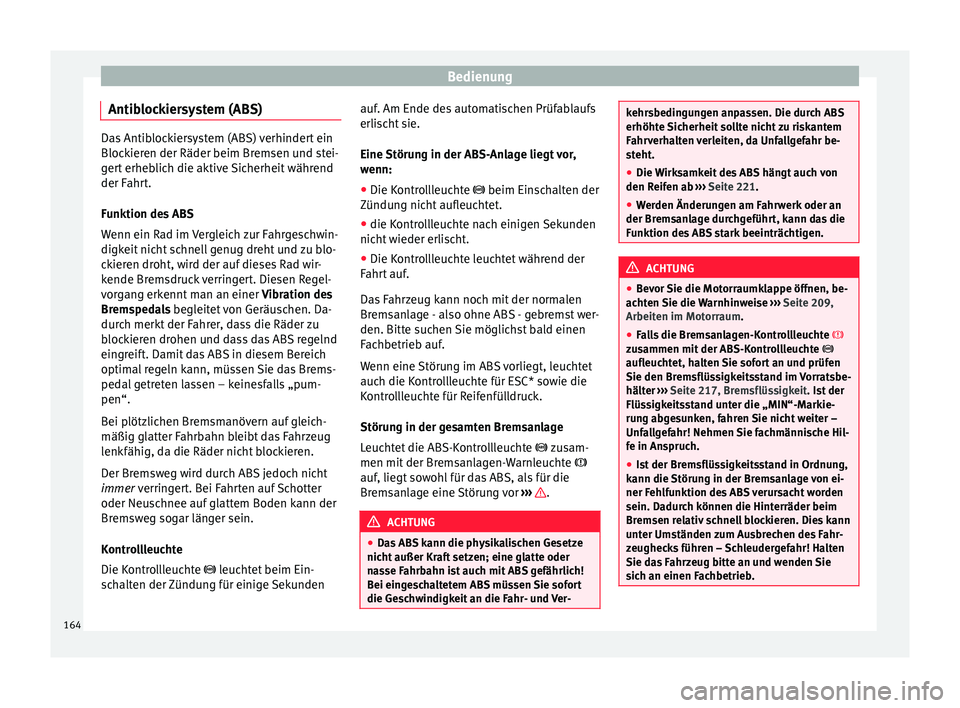 Seat Ibiza 5D 2016 Betriebsanleitung (in German) Bedienung
Antiblockiersystem (ABS) Das Antiblockiersystem (ABS) verhindert ein
Block
ier
en der Räder beim Bremsen und stei-
gert erheblich die aktive Sicherheit während
der Fahrt.
Funktion des ABS
Seat Ibiza 5D 2016 Betriebsanleitung (in German) Bedienung
Antiblockiersystem (ABS) Das Antiblockiersystem (ABS) verhindert ein
Block
ier
en der Räder beim Bremsen und stei-
gert erheblich die aktive Sicherheit während
der Fahrt.
Funktion des ABS