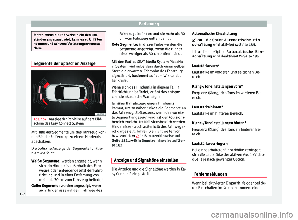Seat Ibiza 5D 2016  Betriebsanleitung (in German) Bedienung
fahren. Wenn die Fahrweise nicht den Um-
ständen an
g
epasst wird, kann es zu Unfällen
kommen und schwere Verletzungen verursa-
chen. Segmente der optischen Anzeige
Abb. 167 
Anzeige der P