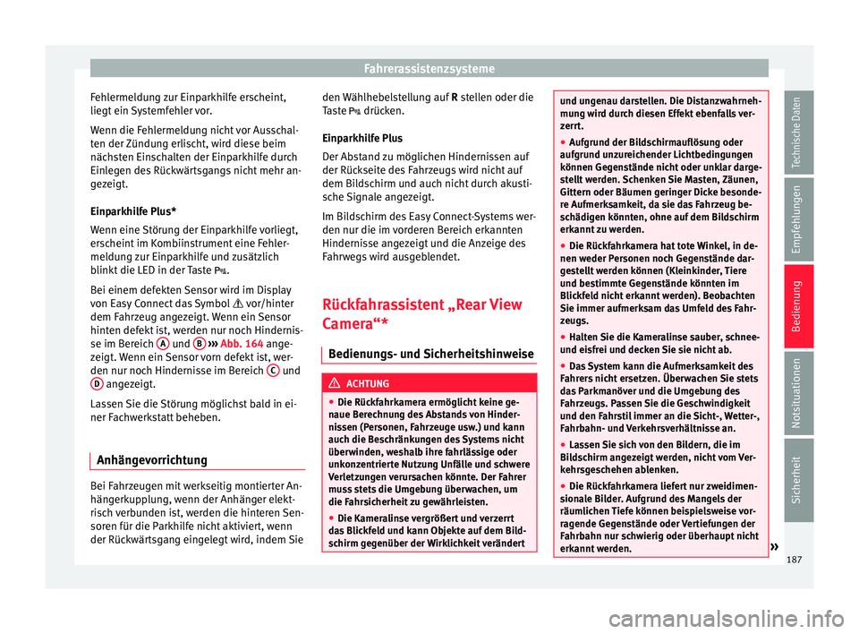 Seat Ibiza 5D 2016  Betriebsanleitung (in German) Fahrerassistenzsysteme
Fehlermeldung zur Einparkhilfe erscheint,
lie g
t
 ein Systemfehler vor.
Wenn die Fehlermeldung nicht vor Ausschal-
ten der Zündung erlischt, wird diese beim
nächsten Einschal