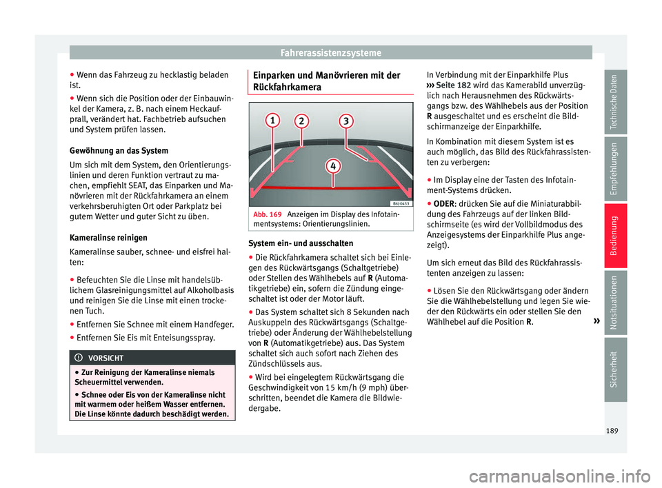 Seat Ibiza 5D 2016 Betriebsanleitung (in German) Fahrerassistenzsysteme
● Wenn d
a
s Fahrzeug zu hecklastig beladen
ist.
● Wenn sich die Position oder der Einbauwin-
kel der K
amera, z. B. nach einem Heckauf-
prall, verändert hat. Fachbetrieb Seat Ibiza 5D 2016 Betriebsanleitung (in German) Fahrerassistenzsysteme
● Wenn d
a
s Fahrzeug zu hecklastig beladen
ist.
● Wenn sich die Position oder der Einbauwin-
kel der K
amera, z. B. nach einem Heckauf-
prall, verändert hat. Fachbetrieb