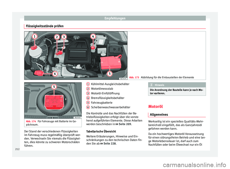 Seat Ibiza 5D 2016  Betriebsanleitung (in German) Empfehlungen
Flüssigkeitsstände prüfen Abb. 173 
Abbildung für die Einbaustellen der Elemente Abb. 174 
Für Fahrzeuge mit Batterie im Ge-
päck r
aum. Der Stand der verschiedenen Flüssigkeiten
i