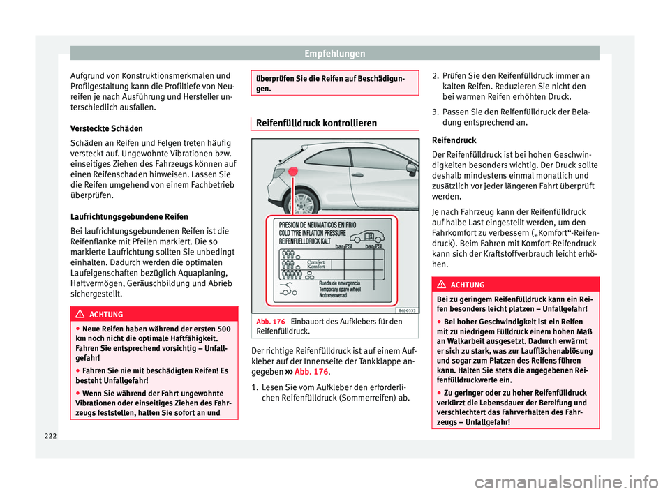 Seat Ibiza 5D 2016 Betriebsanleitung (in German) Empfehlungen
Aufgrund von Konstruktionsmerkmalen und
Pr ofi
l
gestaltung kann die Profiltiefe von Neu-
reifen je nach Ausführung und Hersteller un-
terschiedlich ausfallen.
Versteckte Schäden
Schäd Seat Ibiza 5D 2016 Betriebsanleitung (in German) Empfehlungen
Aufgrund von Konstruktionsmerkmalen und
Pr ofi
l
gestaltung kann die Profiltiefe von Neu-
reifen je nach Ausführung und Hersteller un-
terschiedlich ausfallen.
Versteckte Schäden
Schäd